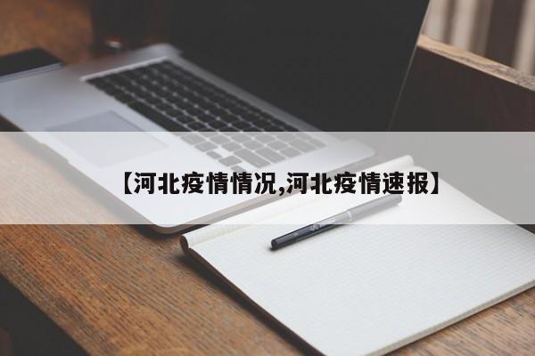 【河北疫情情况,河北疫情速报】