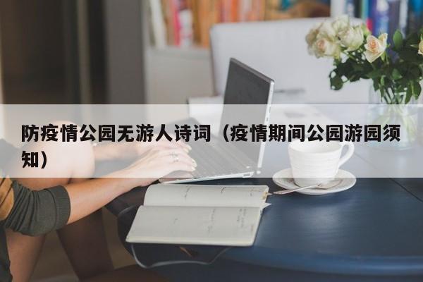 防疫情公园无游人诗词（疫情期间公园游园须知）