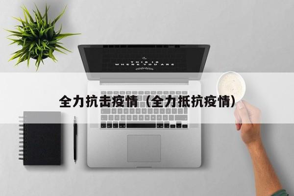 全力抗击疫情（全力抵抗疫情）