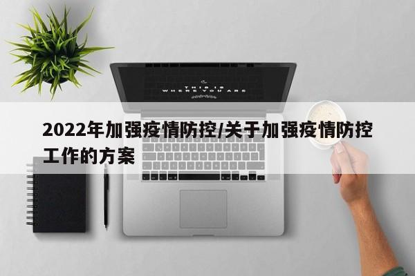 2022年加强疫情防控／关于加强疫情防控工作的方案