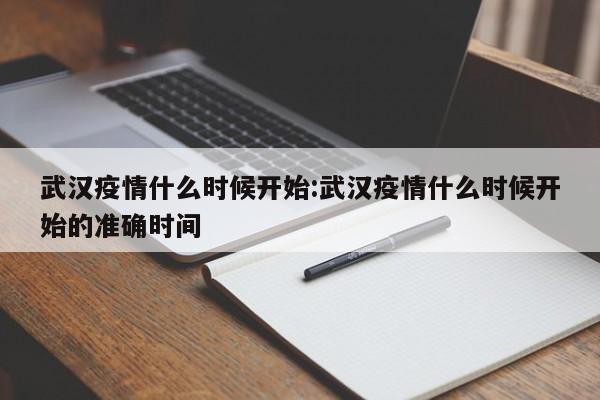 武汉疫情什么时候开始：武汉疫情什么时候开始的准确时间