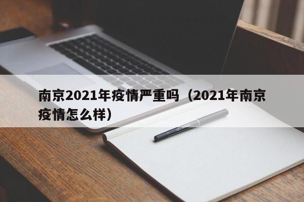 南京2021年疫情严重吗（2021年南京疫情怎么样）