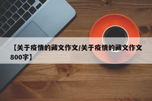 【关于疫情的藏文作文／关于疫情的藏文作文800字】