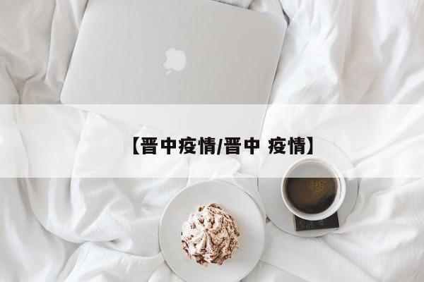 【晋中疫情／晋中 疫情】