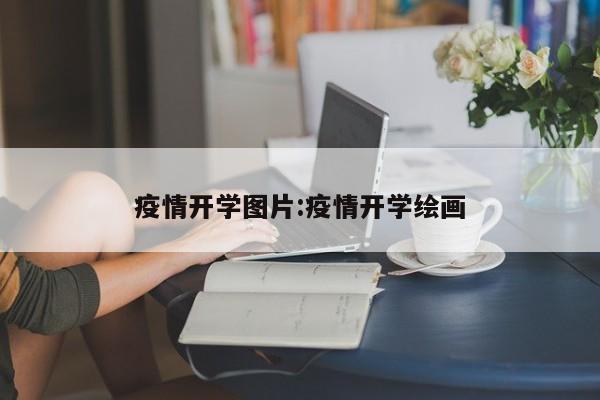 疫情开学图片：疫情开学绘画