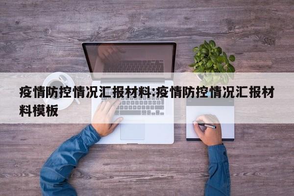 疫情防控情况汇报材料：疫情防控情况汇报材料模板