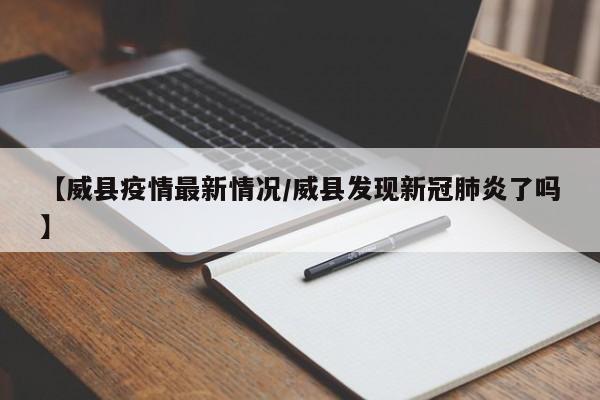 【威县疫情最新情况／威县发现新冠肺炎了吗】