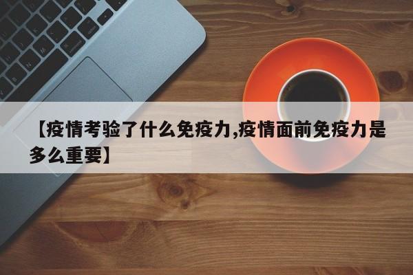 【疫情考验了什么免疫力,疫情面前免疫力是多么重要】