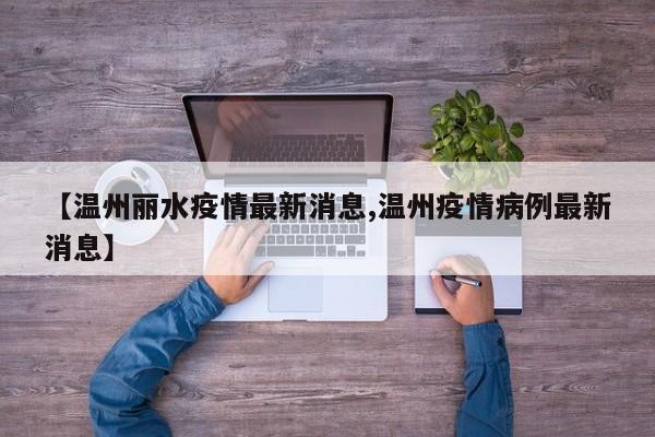 【温州丽水疫情最新消息,温州疫情病例最新消息】