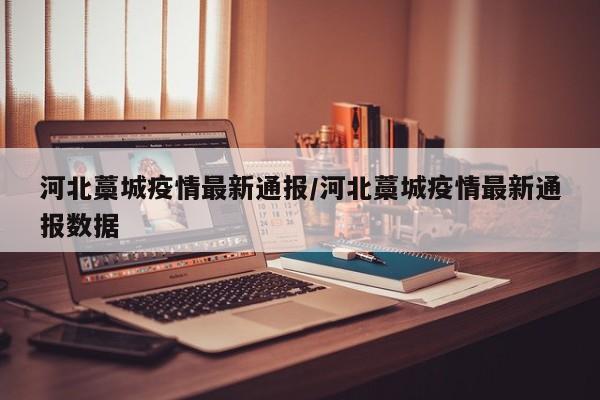 河北藁城疫情最新通报／河北藁城疫情最新通报数据