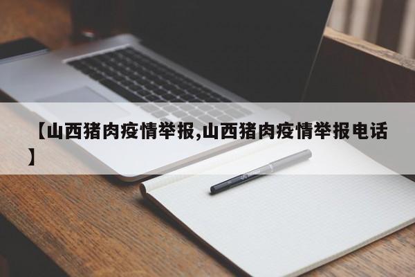 【山西猪肉疫情举报,山西猪肉疫情举报电话】