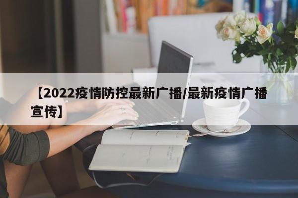 【2022疫情防控最新广播／最新疫情广播宣传】