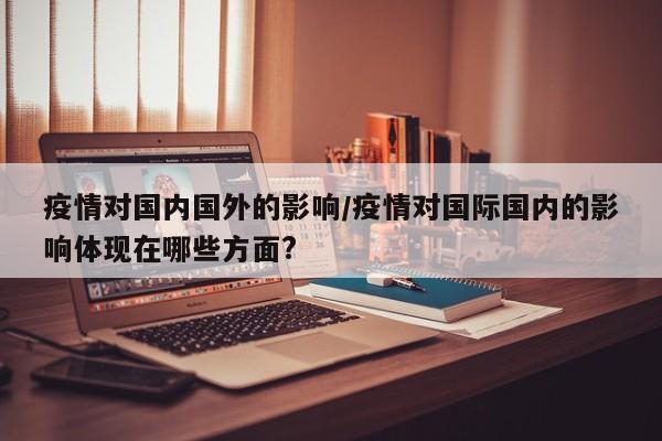 疫情对国内国外的影响／疫情对国际国内的影响体现在哪些方面？