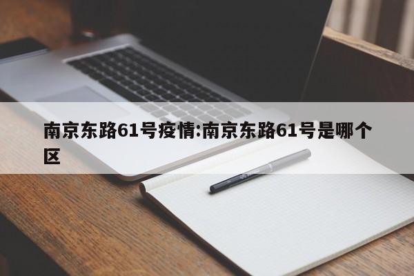 南京东路61号疫情：南京东路61号是哪个区