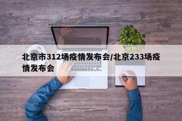 北京市312场疫情发布会／北京233场疫情发布会