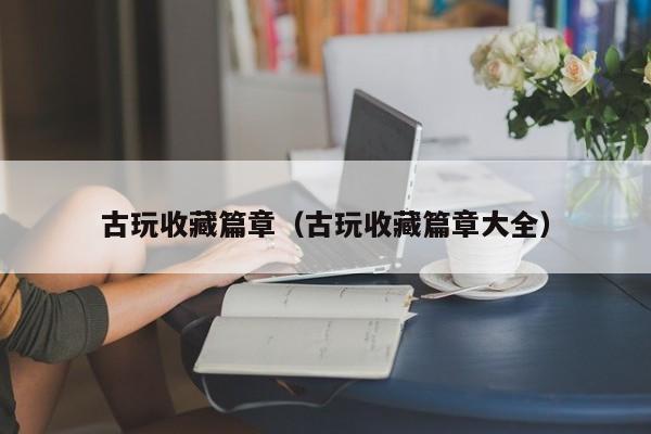古玩收藏篇章（古玩收藏篇章大全）
