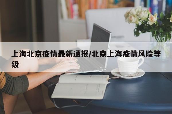 上海北京疫情最新通报／北京上海疫情风险等级