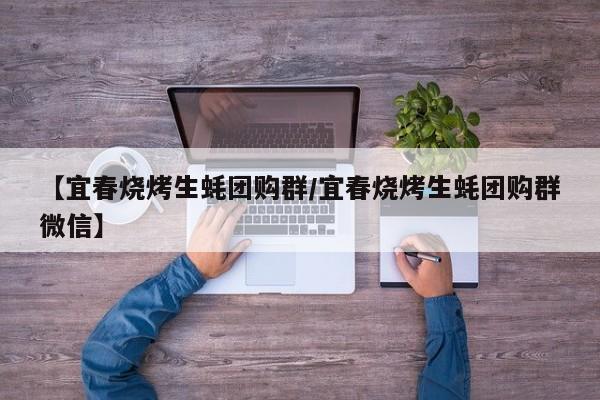 【宜春烧烤生蚝团购群／宜春烧烤生蚝团购群微信】