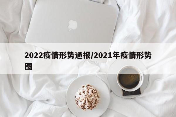 2022疫情形势通报／2021年疫情形势图