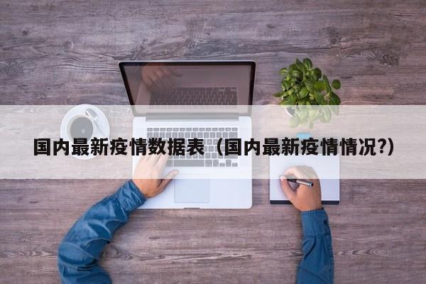国内最新疫情数据表（国内最新疫情情况？）