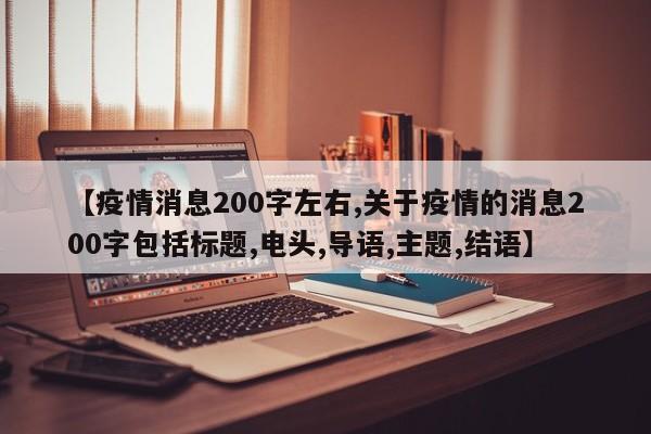 【疫情消息200字左右,关于疫情的消息200字包括标题,电头,导语,主题,结语】