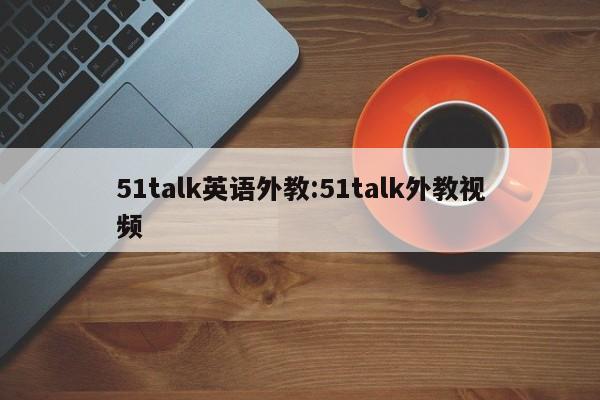 51talk英语外教：51talk外教视频