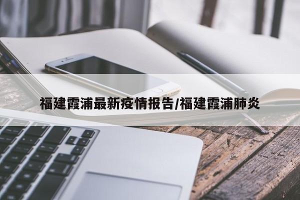 福建霞浦最新疫情报告／福建霞浦肺炎