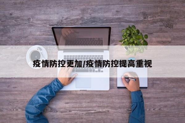 疫情防控更加／疫情防控提高重视