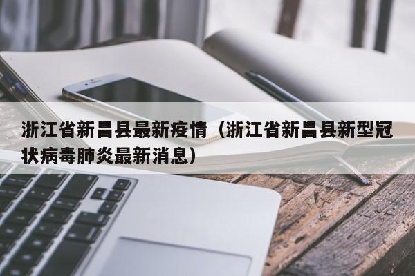 浙江省新昌县最新疫情（浙江省新昌县新型冠状病毒肺炎最新消息）