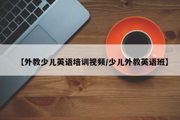 【外教少儿英语培训视频／少儿外教英语班】