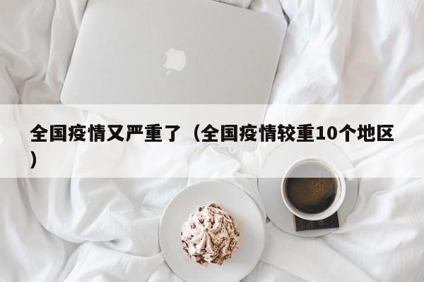 全国疫情又严重了（全国疫情较重10个地区）