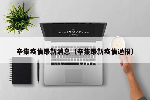 辛集疫情最新消息（辛集最新疫情通报）