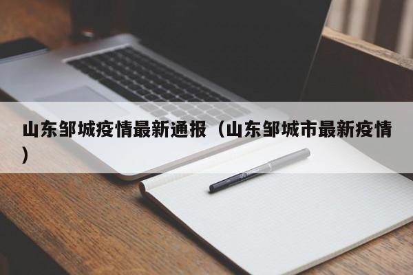 山东邹城疫情最新通报（山东邹城市最新疫情）