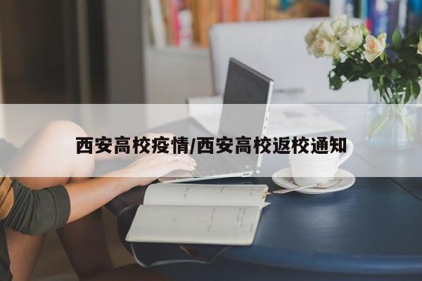 西安高校疫情／西安高校返校通知