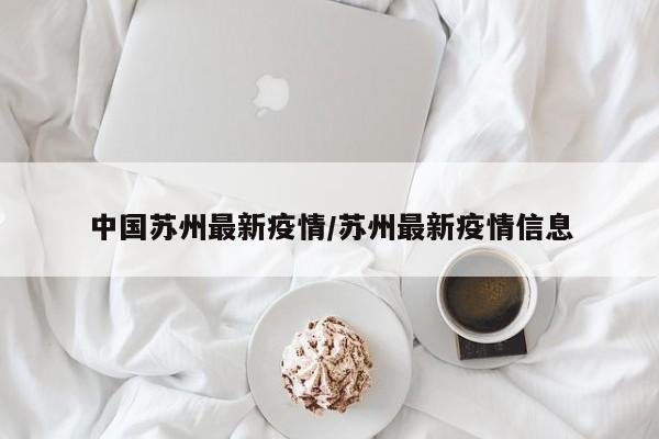 中国苏州最新疫情／苏州最新疫情信息