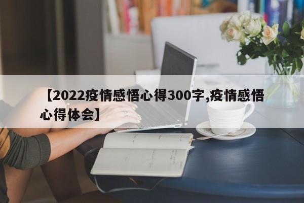 【2022疫情感悟心得300字,疫情感悟心得体会】