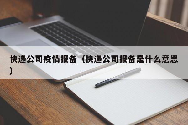 快递公司疫情报备（快递公司报备是什么意思）