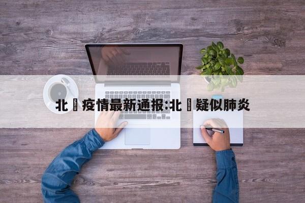 北滘疫情最新通报：北滘疑似肺炎