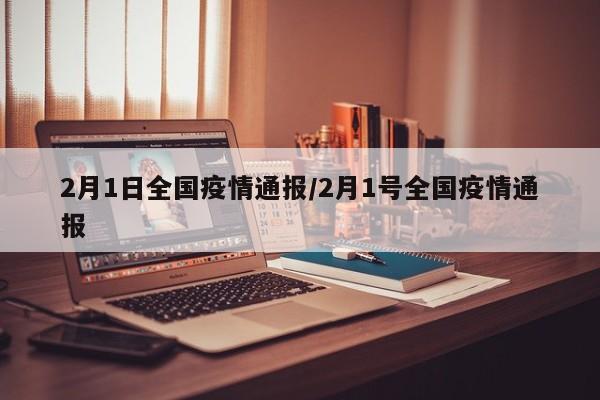 2月1日全国疫情通报／2月1号全国疫情通报