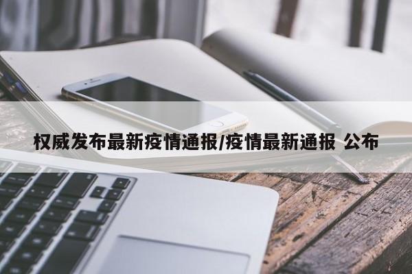 权威发布最新疫情通报／疫情最新通报 公布