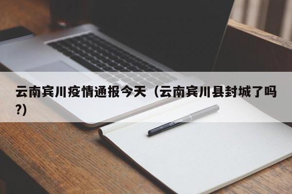 云南宾川疫情通报今天（云南宾川县封城了吗？）