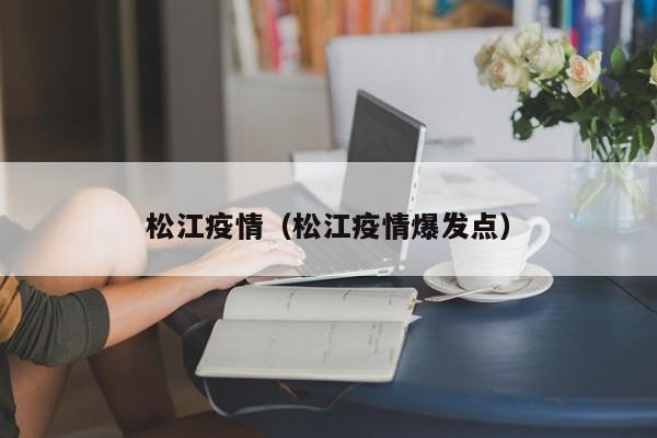 松江疫情（松江疫情爆发点）