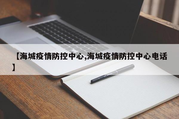 【海城疫情防控中心,海城疫情防控中心电话】