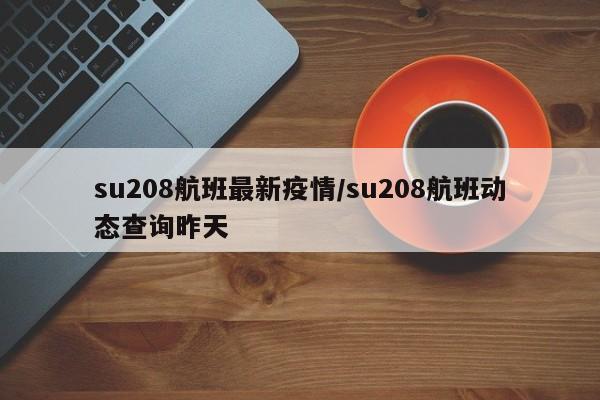 su208航班最新疫情／su208航班动态查询昨天