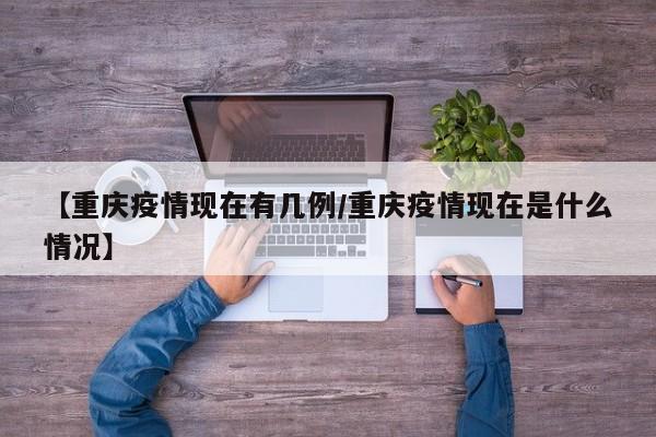 【重庆疫情现在有几例／重庆疫情现在是什么情况】