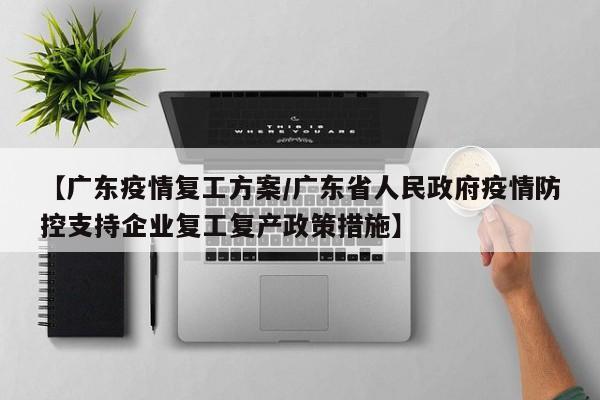 【广东疫情复工方案／广东省人民政府疫情防控支持企业复工复产政策措施】
