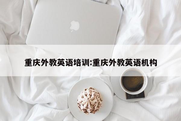 重庆外教英语培训：重庆外教英语机构
