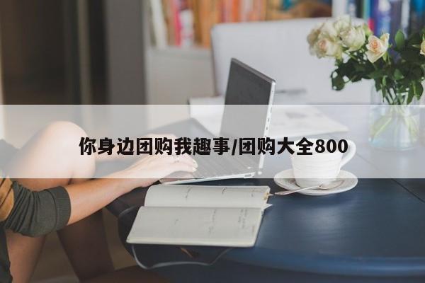 你身边团购我趣事／团购大全800