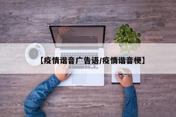 【疫情谐音广告语／疫情谐音梗】