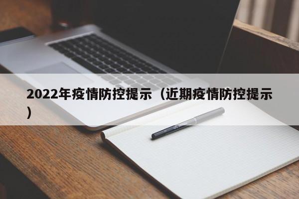 2022年疫情防控提示（近期疫情防控提示）